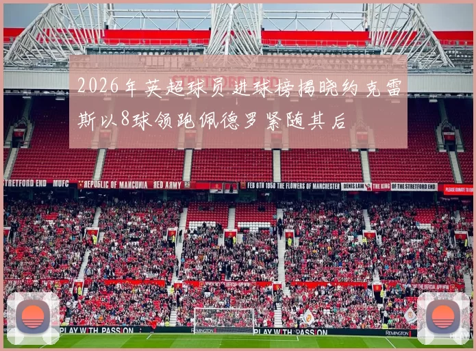 2026年英超球员进球榜揭晓约克雷斯以8球领跑佩德罗紧随其后